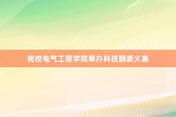 我校电气工程学院举办科技翻新大赛